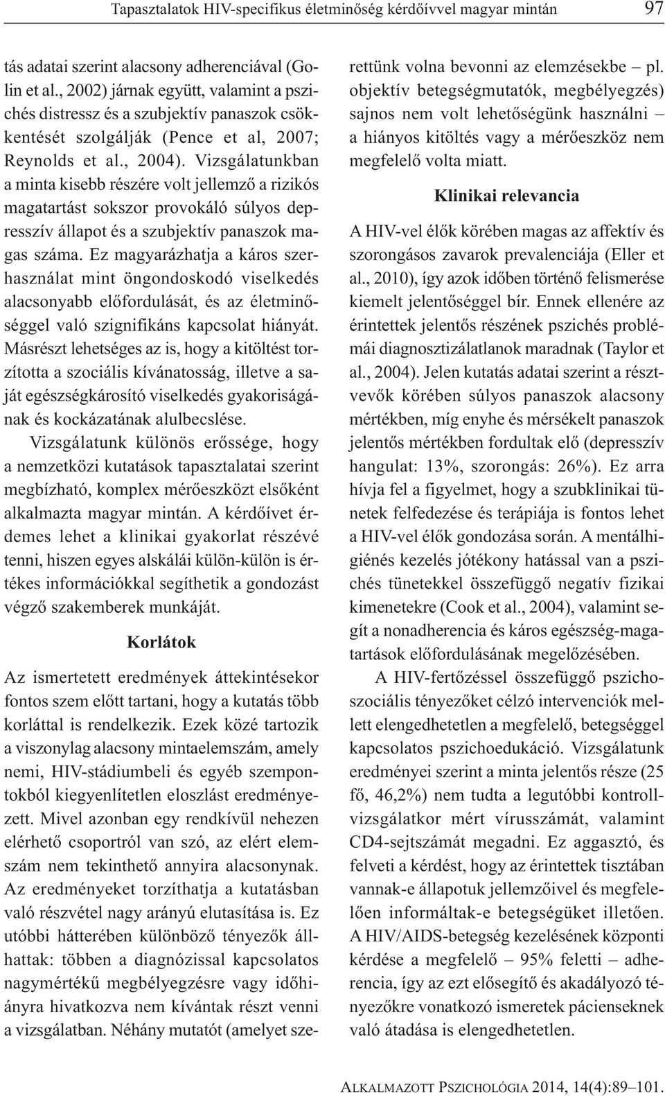 Vizsgálatunkban a minta kisebb részére volt jellemző a rizikós magatartást sokszor provokáló súlyos depresszív állapot és a szubjektív panaszok magas száma.