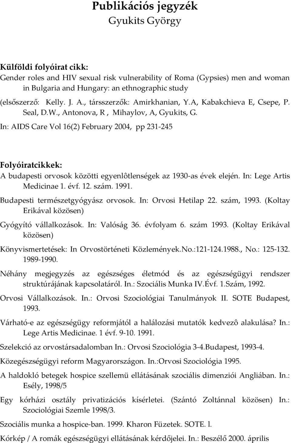 In: AIDS Care Vol 16(2) February 2004, pp 231-245 Folyóiratcikkek: A budapesti orvosok közötti egyenlôtlenségek az 1930-as évek elején. In: Lege Artis Medicinae 1. évf. 12. szám. 1991.