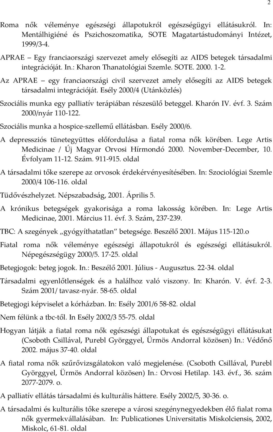 Az APRAE egy franciaországi civil szervezet amely elősegíti az AIDS betegek társadalmi integrációját. Esély 2000/4 (Utánközlés) Szociális munka egy palliatív terápiában részesülő beteggel. Kharón IV.