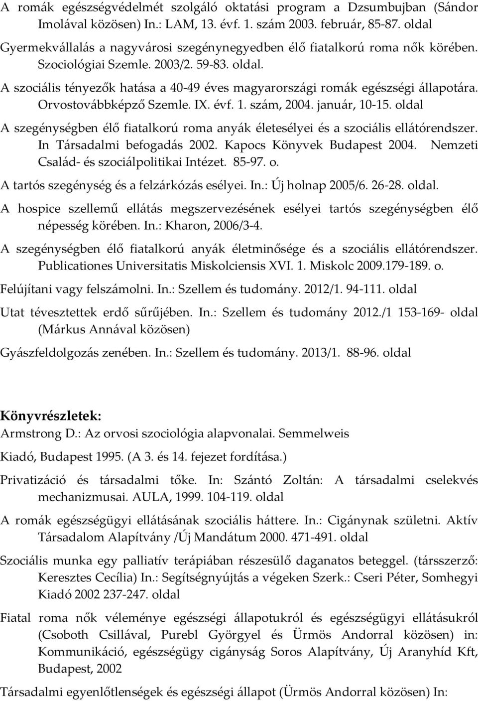 A szociális tényezők hatása a 40-49 éves magyarországi romák egészségi állapotára. Orvostovábbképző Szemle. IX. évf. 1. szám, 2004. január, 10-15.