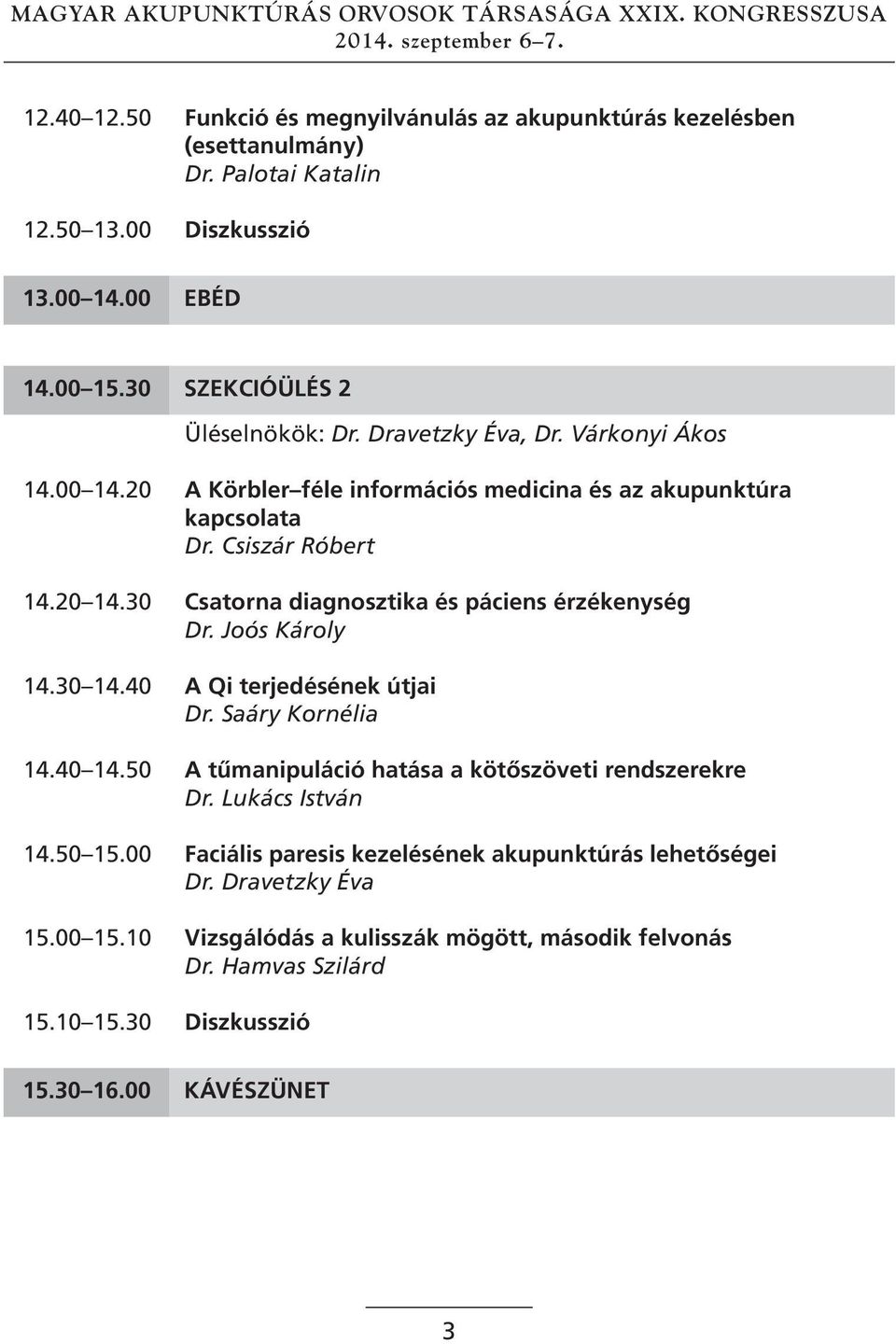 30 csatorna diagnosztika és páciens érzékenység Dr. Joós Károly 14.30 14.40 A Qi terjedésének útjai Dr. Saáry Kornélia 14.40 14.50 A tűmanipuláció hatása a kötőszöveti rendszerekre Dr.