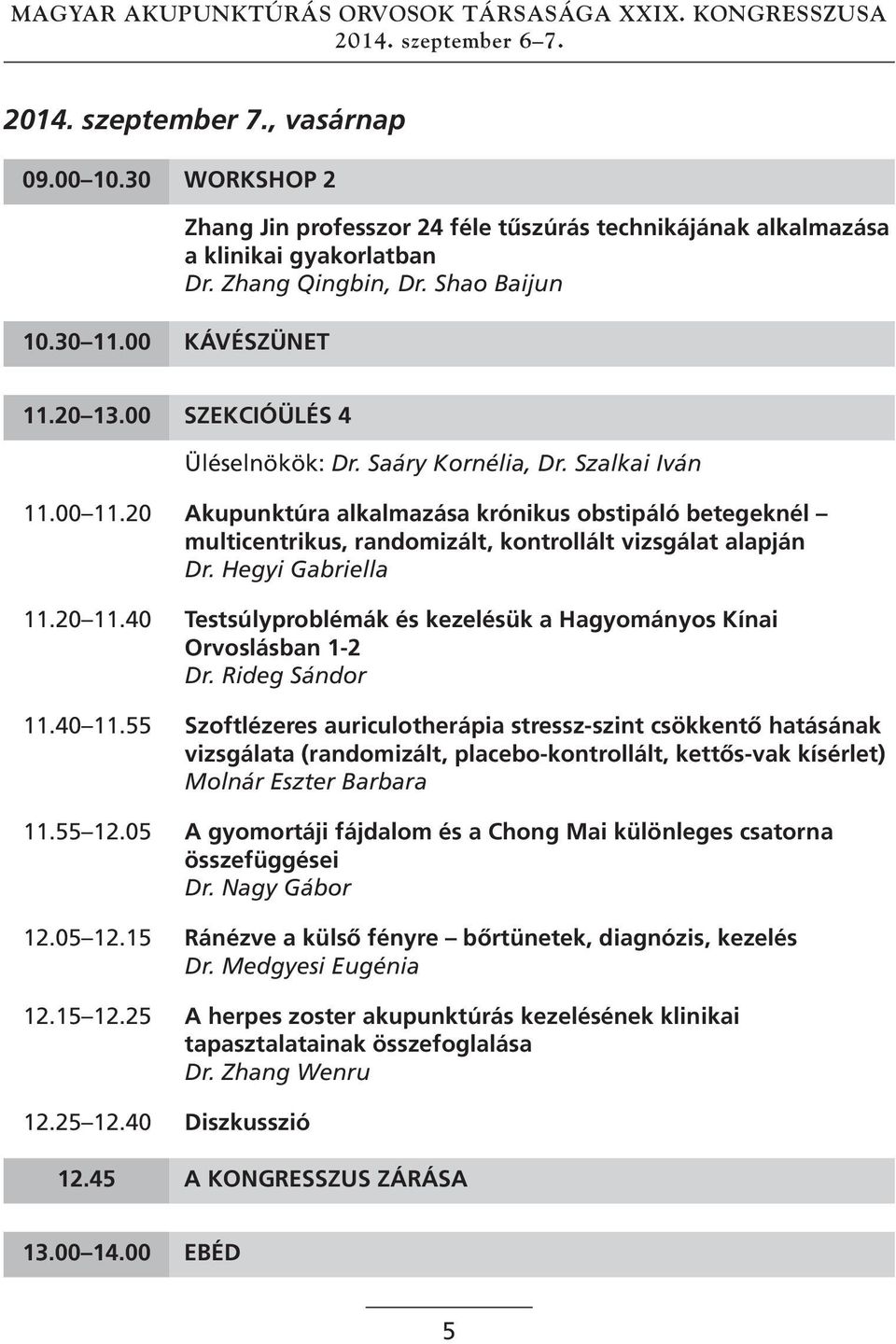 20 Akupunktúra alkalmazása krónikus obstipáló betegeknél multicentrikus, randomizált, kontrollált vizsgálat alapján Dr. Hegyi Gabriella 11.20 11.