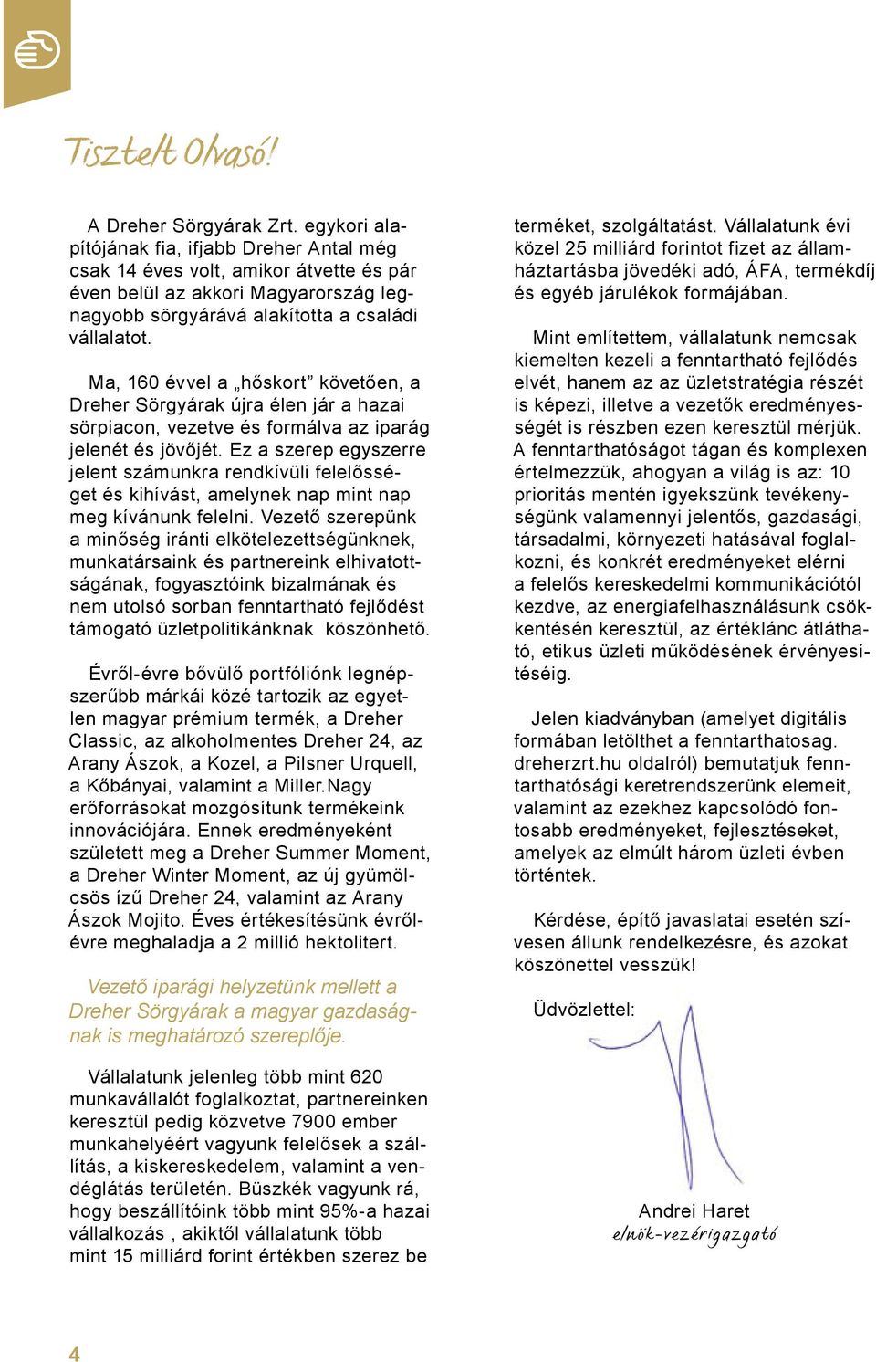 Ma, 160 évvel a hőskort követően, a Dreher Sörgyárak újra élen jár a hazai sörpiacon, vezetve és formálva az iparág jelenét és jövőjét.