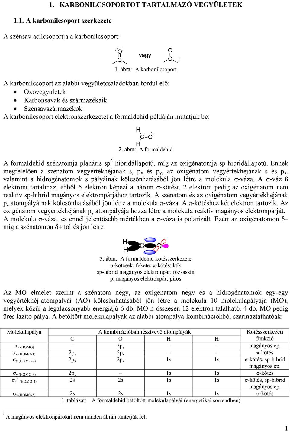 példáján mutatjuk be: 2. ábra: A formaldehid A formaldehid szénatomja planáris sp 2 hibridállapotú, míg az oxigénatomja sp hibridállapotú.