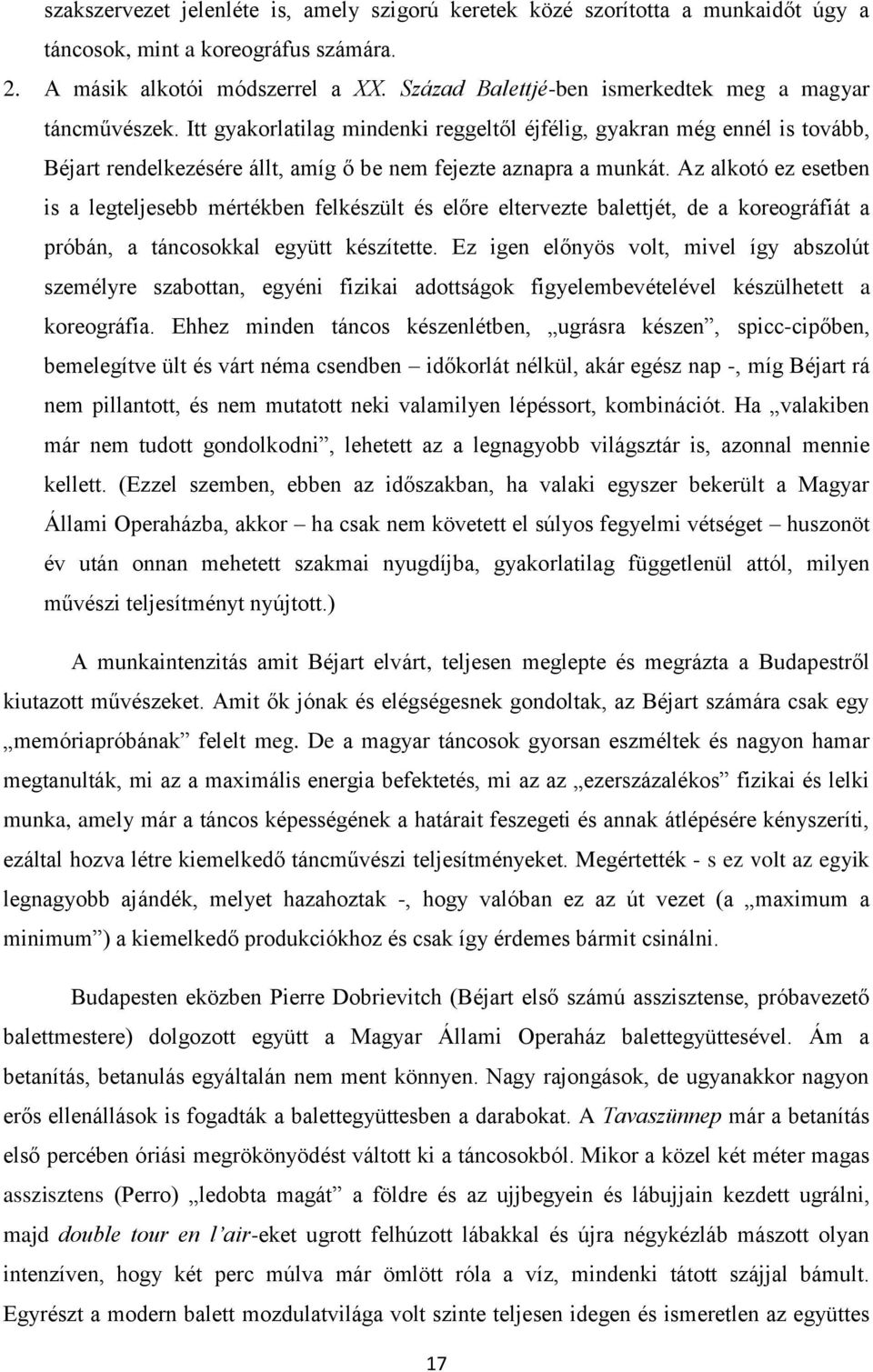 Itt gyakorlatilag mindenki reggeltől éjfélig, gyakran még ennél is tovább, Béjart rendelkezésére állt, amíg ő be nem fejezte aznapra a munkát.