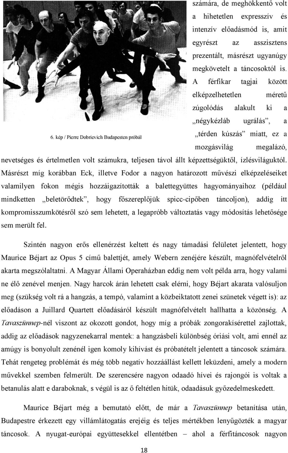 A férfikar tagjai között elképzelhetetlen méretű zúgolódás alakult ki a négykézláb ugrálás, a térden kúszás miatt, ez a mozgásvilág megalázó, nevetséges és értelmetlen volt számukra, teljesen távol