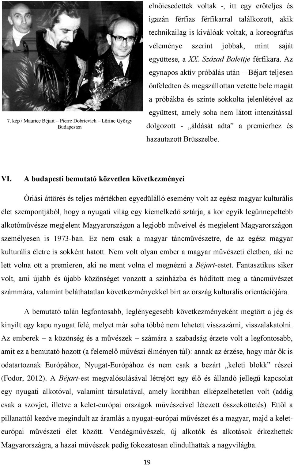 Az egynapos aktív próbálás után Béjart teljesen önfeledten és megszállottan vetette bele magát a próbákba és szinte sokkolta jelenlétével az együttest, amely soha nem látott intenzitással dolgozott -