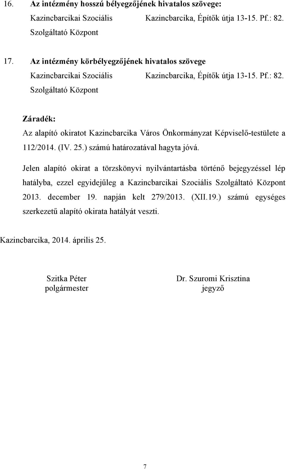 Szolgáltató Központ Záradék: Az alapító okiratot Kazincbarcika Város Önkormányzat Képviselő-testülete a 112/2014. (IV. 25.) számú határozatával hagyta jóvá.