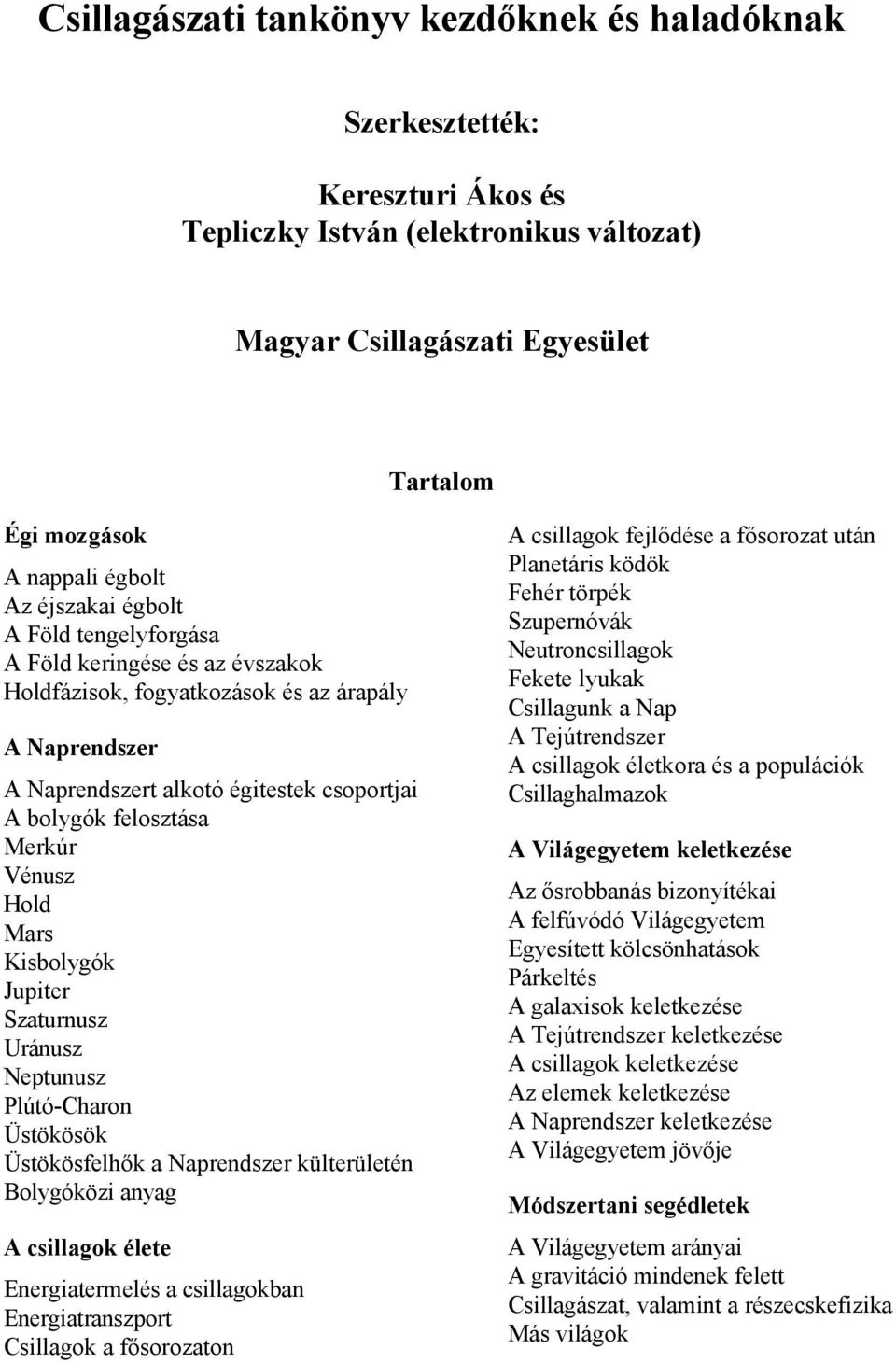 Vénusz Hold Mars Kisbolygók Jupiter Szaturnusz Uránusz Neptunusz Plútó-Charon Üstökösök Üstökösfelhők a Naprendszer külterületén Bolygóközi anyag A csillagok élete Energiatermelés a csillagokban