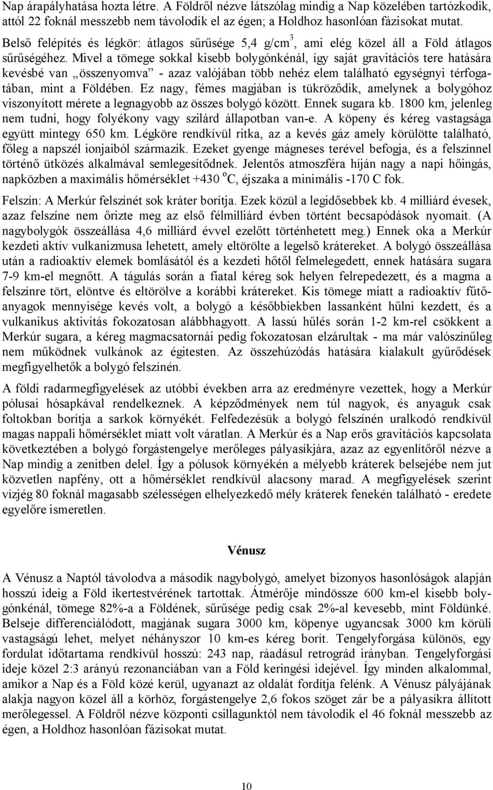 Mivel a tömege sokkal kisebb bolygónkénál, így saját gravitációs tere hatására kevésbé van összenyomva - azaz valójában több nehéz elem található egységnyi térfogatában, mint a Földében.