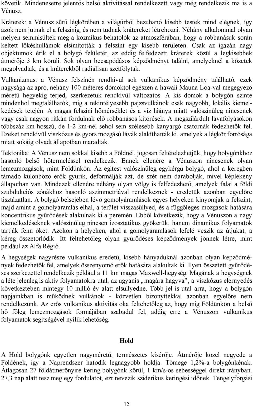 Néhány alkalommal olyan mélyen semmisültek meg a kozmikus behatolók az atmoszférában, hogy a robbanásuk során keltett lökéshullámok elsimították a felszínt egy kisebb területen.