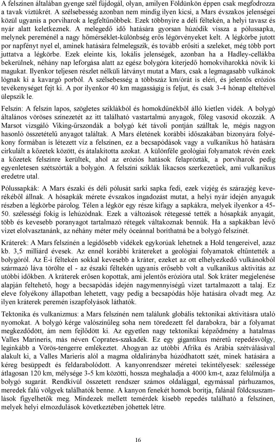 A melegedő idő hatására gyorsan húzódik vissza a pólussapka, melynek pereménél a nagy hőmérséklet-különbség erős légörvényeket kelt.