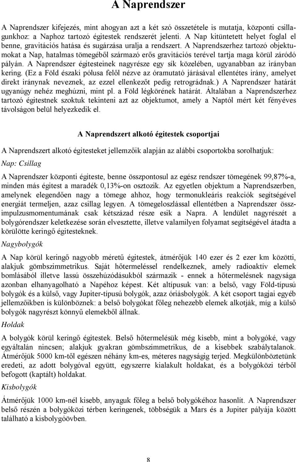 A Naprendszerhez tartozó objektumokat a Nap, hatalmas tömegéből származó erős gravitációs terével tartja maga körül záródó pályán.