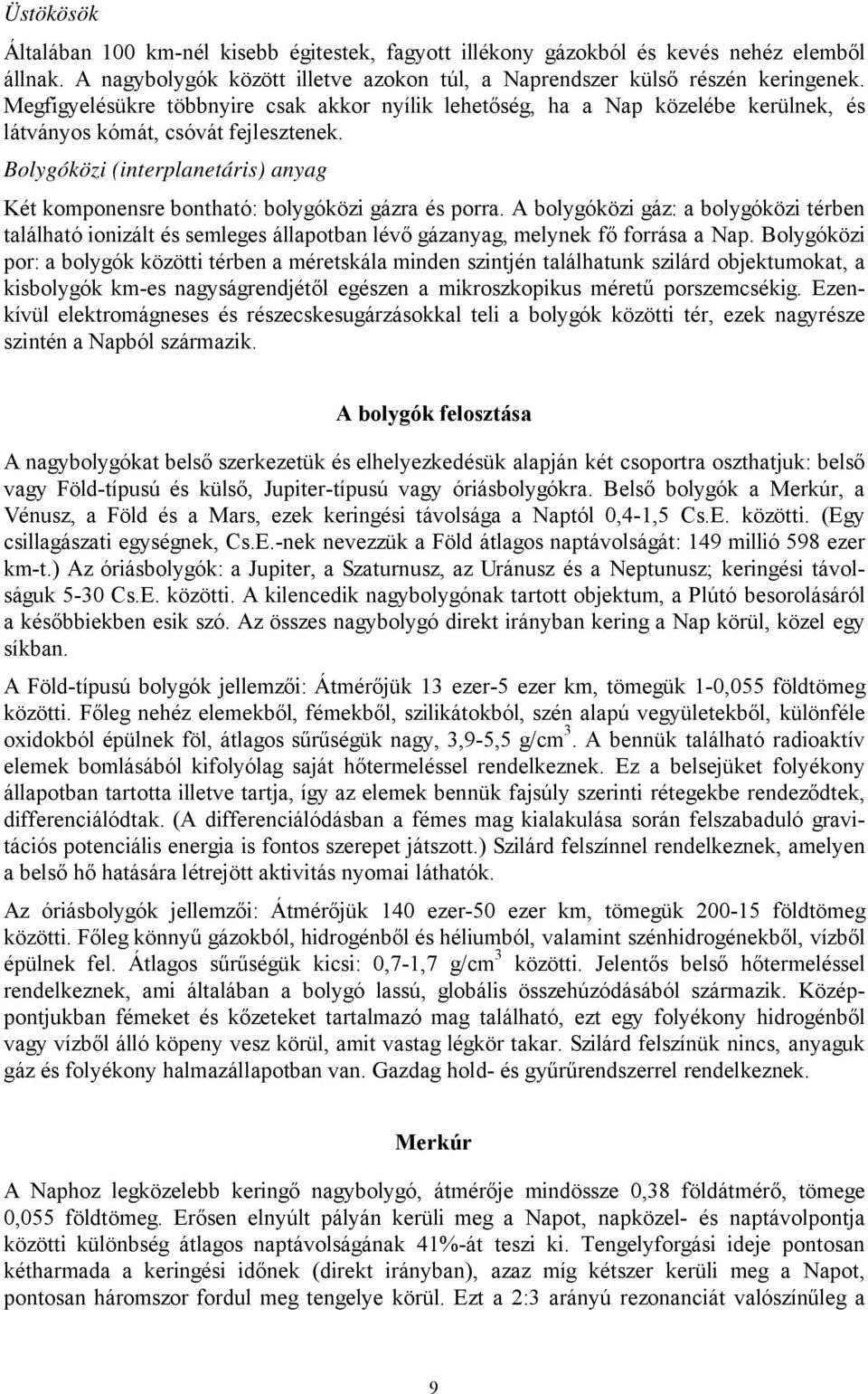 Bolygóközi (interplanetáris) anyag Két komponensre bontható: bolygóközi gázra és porra.