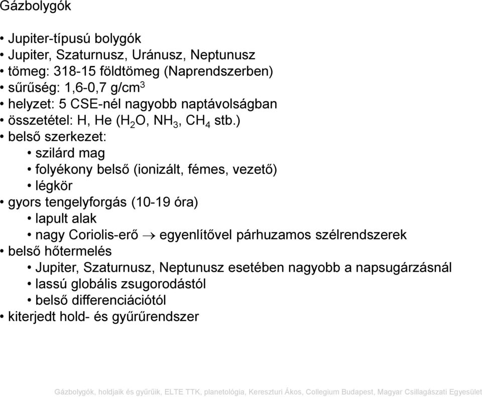 ) belső szerkezet: szilárd mag folyékony belső (ionizált, fémes, vezető) légkör gyors tengelyforgás (10-19 óra) lapult alak nagy Coriolis-erő