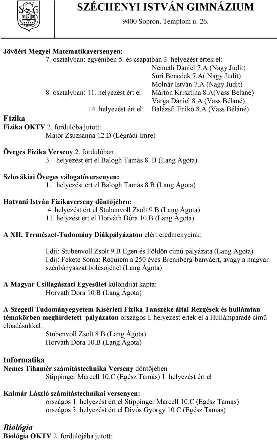 fordulóba jutott: Major Zsuzsanna 12.D (Légrádi Imre) Öveges Fizika Verseny 2. fordulóban 3. helyezést ért el Balogh Tamás 8. B (Lang Ágota). Szlovákiai Öveges válogatóversenyen: 1.