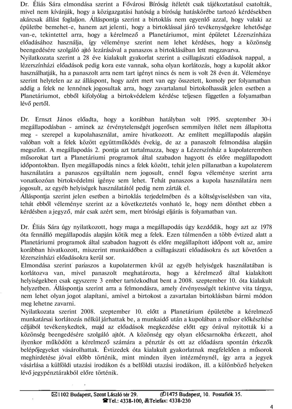 Álláspontja szerint a birtoklás nem egyenlő azzal, hogy valaki az épületbe bemehet-e, hanem azt jelenti, hogy a birtoklással járó tevékenységekre lehetősége van-e, tekintettel arra, hogy a kérelmező