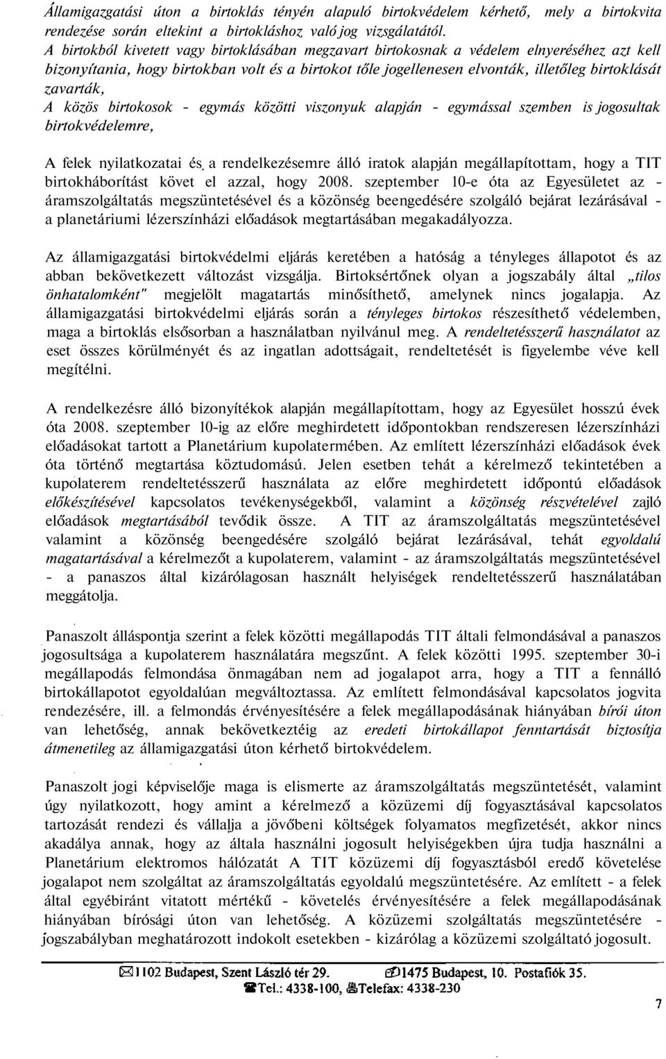 zavarták, A közös birtokosok - egymás közötti viszonyuk alapján - egymással szemben is jogosultak birtokvédelemre, A felek nyilatkozatai és a rendelkezésemre álló iratok alapján megállapítottam, hogy