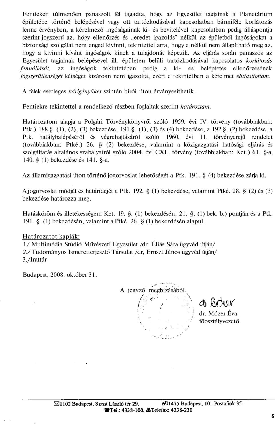 kivinni, tekintettel arra, hogy e nélkül nem állapítható meg az, hogy a kivinni kívánt ingóságok kinek a tulajdonát képezik. Az eljárás során panaszos az Egyesület tagjainak belépésével ill.