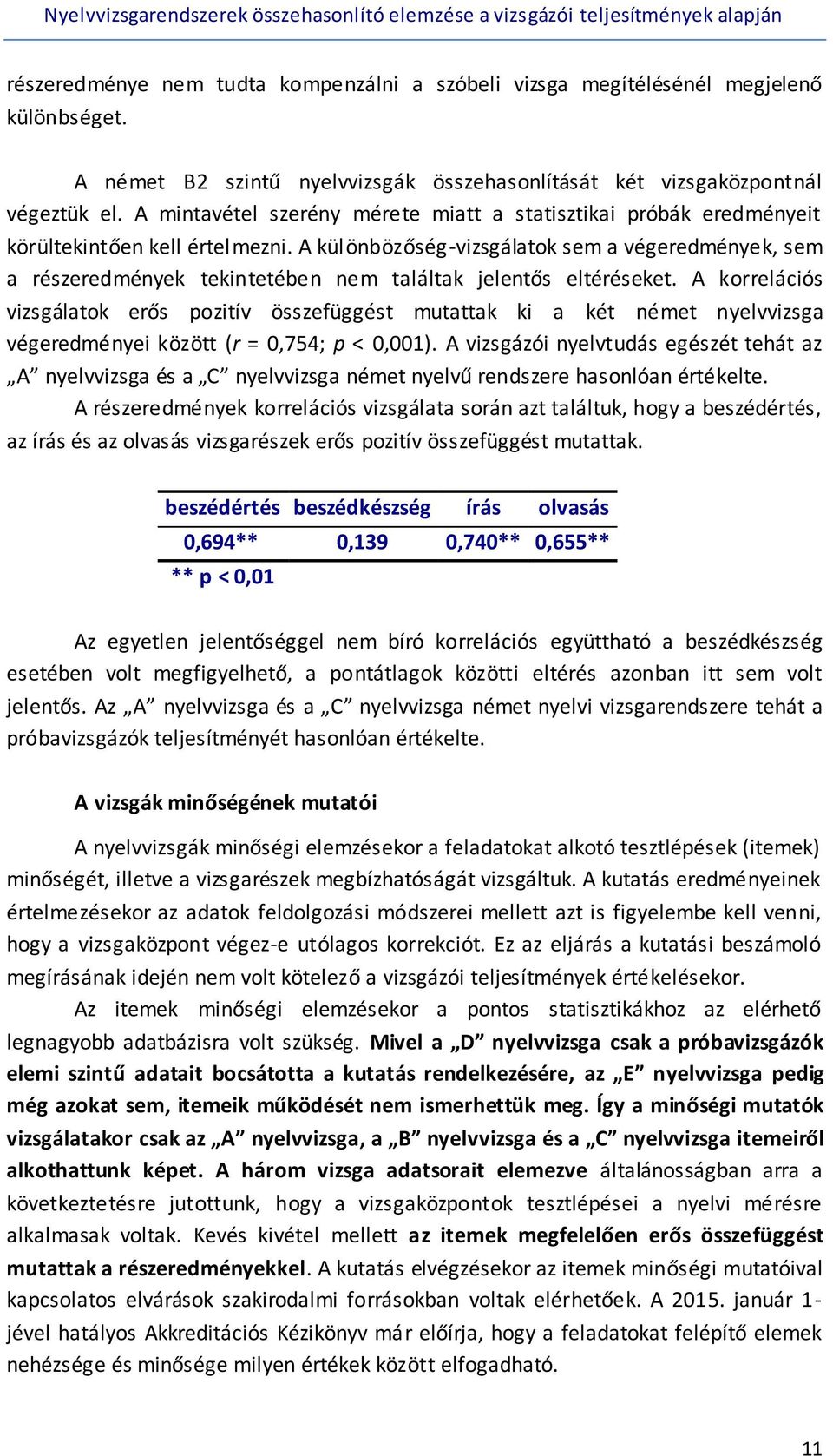 A különbözőség-vizsgálatok sem a végeredmények, sem a részeredmények tekintetében nem találtak jelentős eltéréseket.