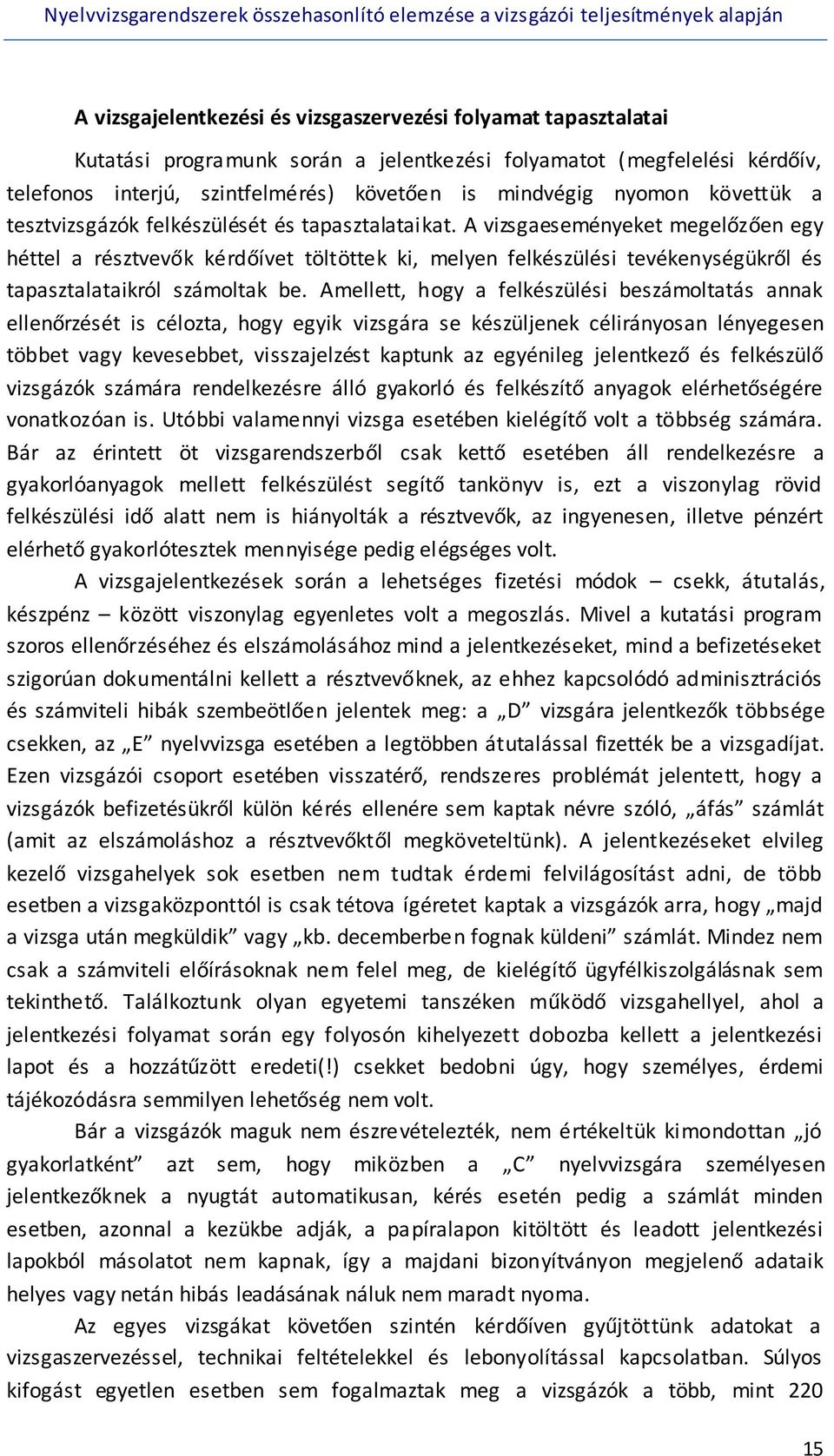 A vizsgaeseményeket megelőzően egy héttel a résztvevők kérdőívet töltöttek ki, melyen felkészülési tevékenységükről és tapasztalataikról számoltak be.
