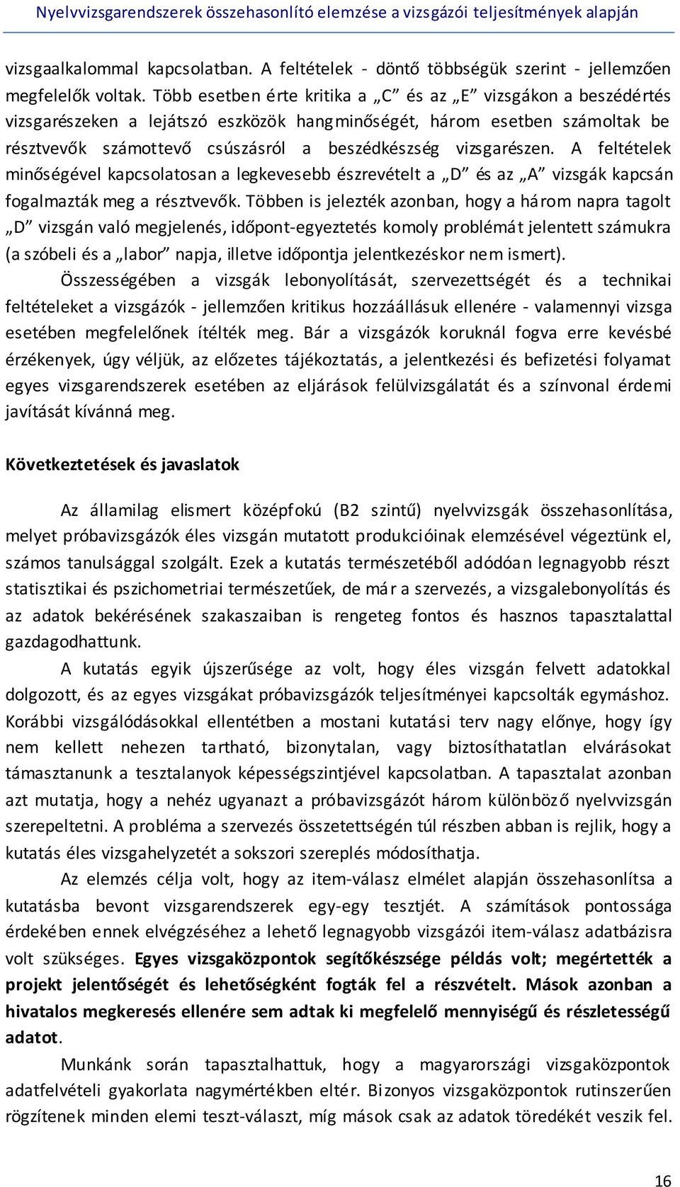 vizsgarészen. A feltételek minőségével kapcsolatosan a legkevesebb észrevételt a D és az A vizsgák kapcsán fogalmazták meg a résztvevők.