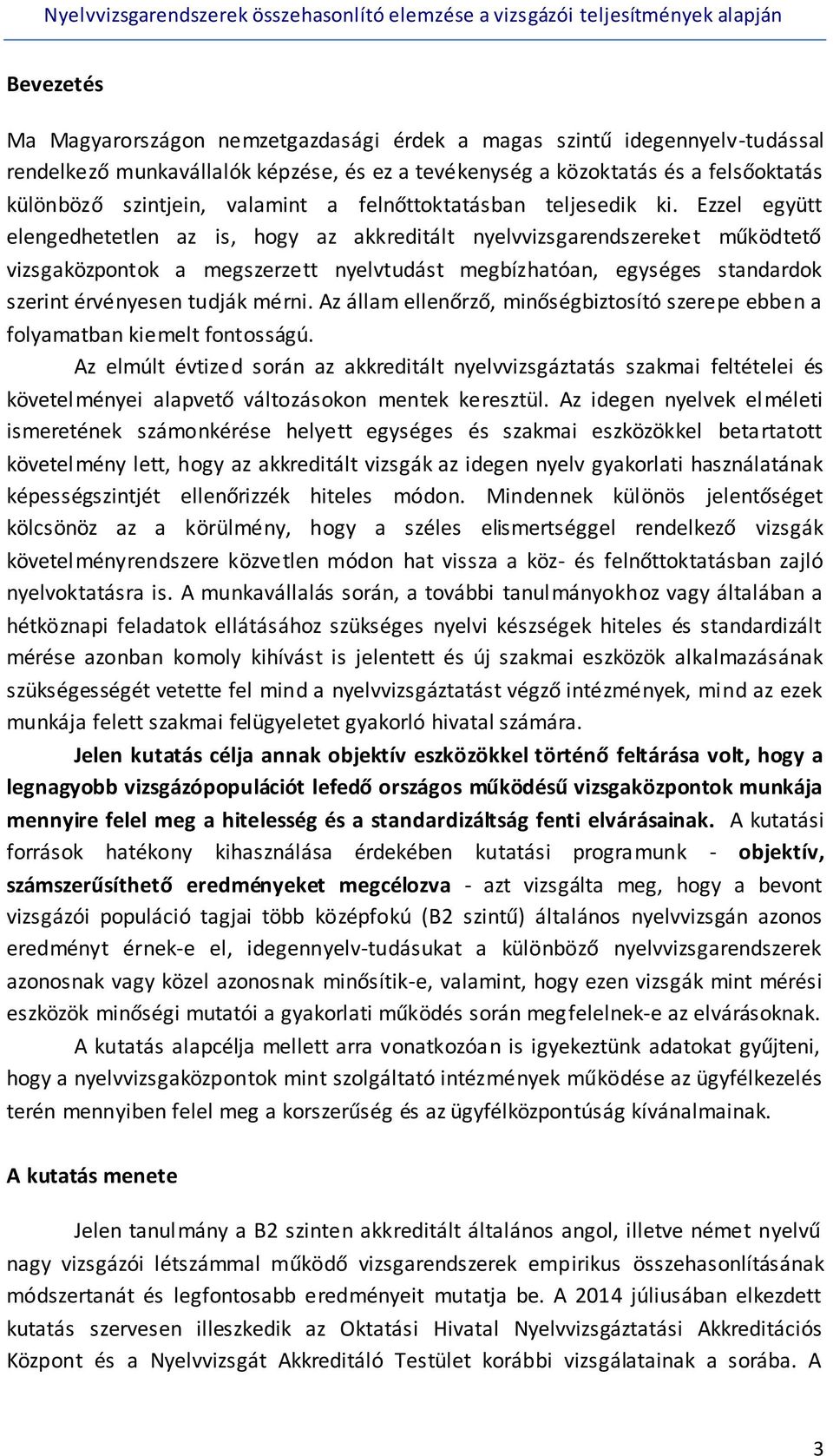 Ezzel együtt elengedhetetlen az is, hogy az akkreditált nyelvvizsgarendszereket működtető vizsgaközpontok a megszerzett nyelvtudást megbízhatóan, egységes standardok szerint érvényesen tudják mérni.