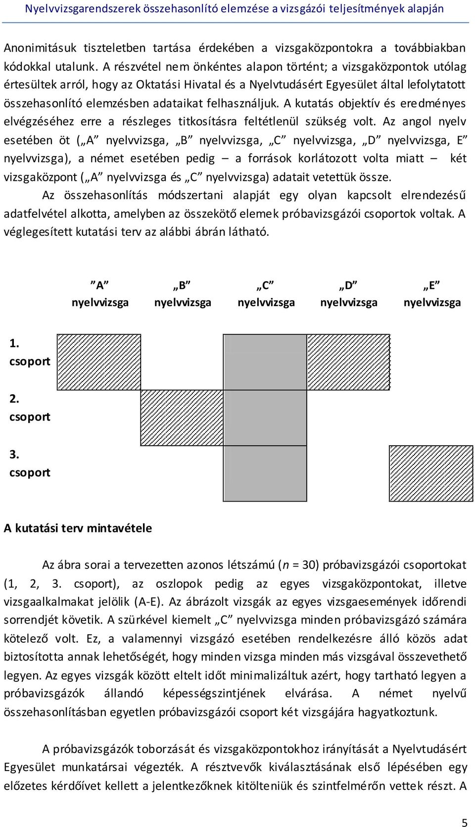felhasználjuk. A kutatás objektív és eredményes elvégzéséhez erre a részleges titkosításra feltétlenül szükség volt.