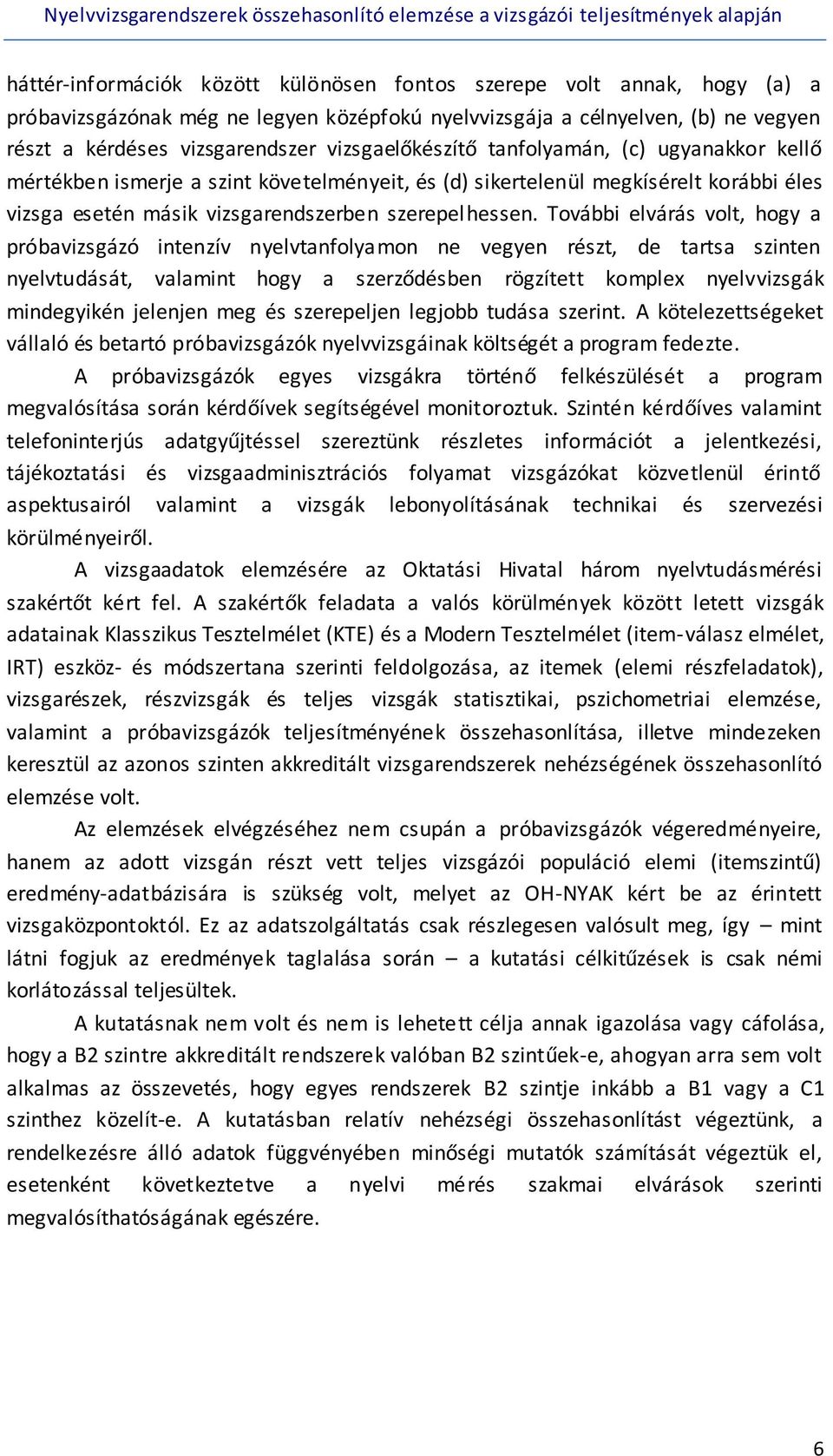 További elvárás volt, hogy a próbavizsgázó intenzív nyelvtanfolyamon ne vegyen részt, de tartsa szinten nyelvtudását, valamint hogy a szerződésben rögzített komplex nyelvvizsgák mindegyikén jelenjen