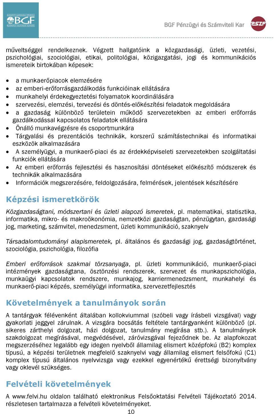 elemzésére az emberi-erőforrásgazdálkodás funkcióinak ellátására munkahelyi érdekegyeztetési folyamatok koordinálására szervezési, elemzési, tervezési és döntés-előkészítési feladatok megoldására a