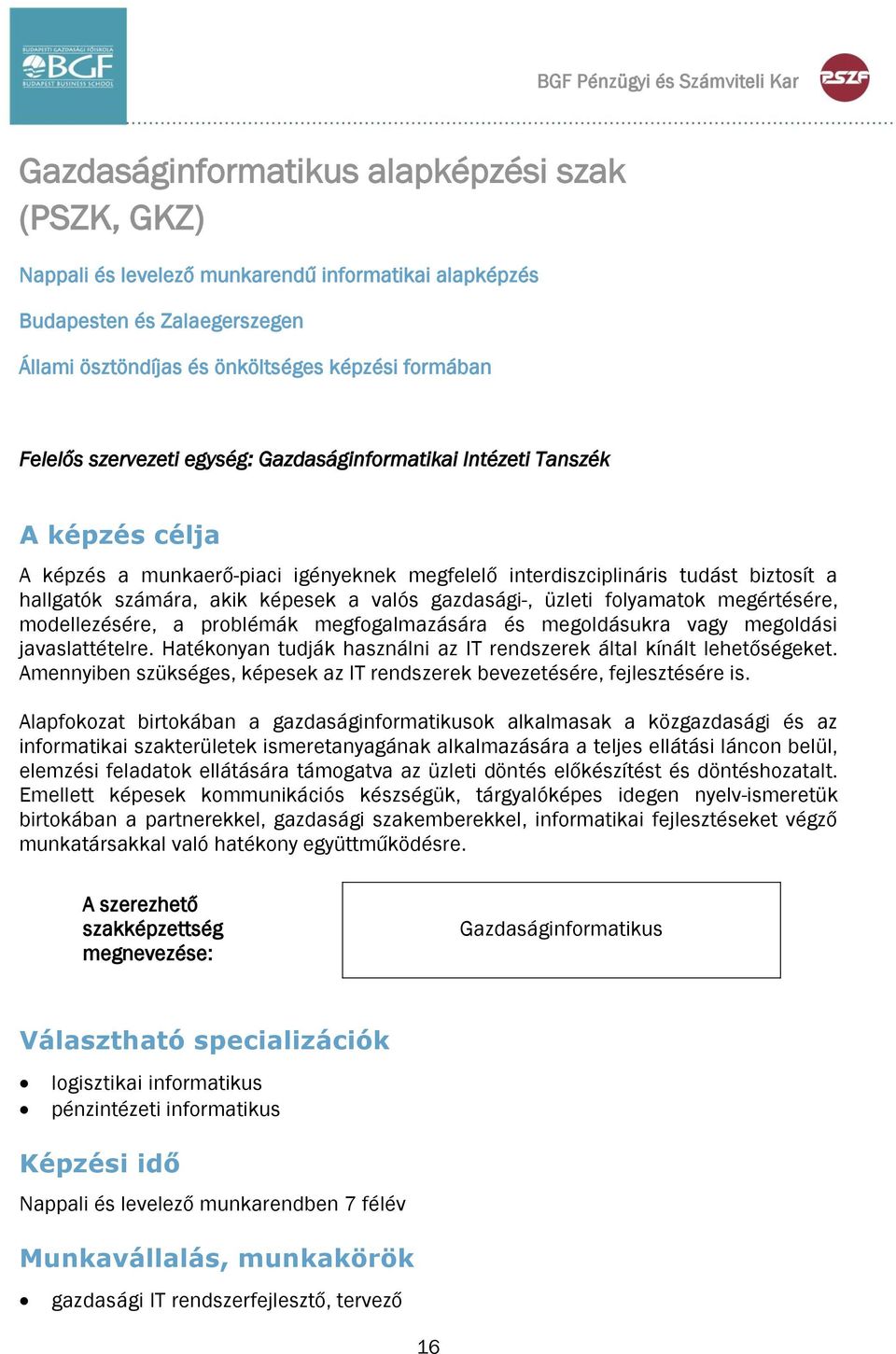 számára, akik képesek a valós gazdasági-, üzleti folyamatok megértésére, modellezésére, a problémák megfogalmazására és megoldásukra vagy megoldási javaslattételre.