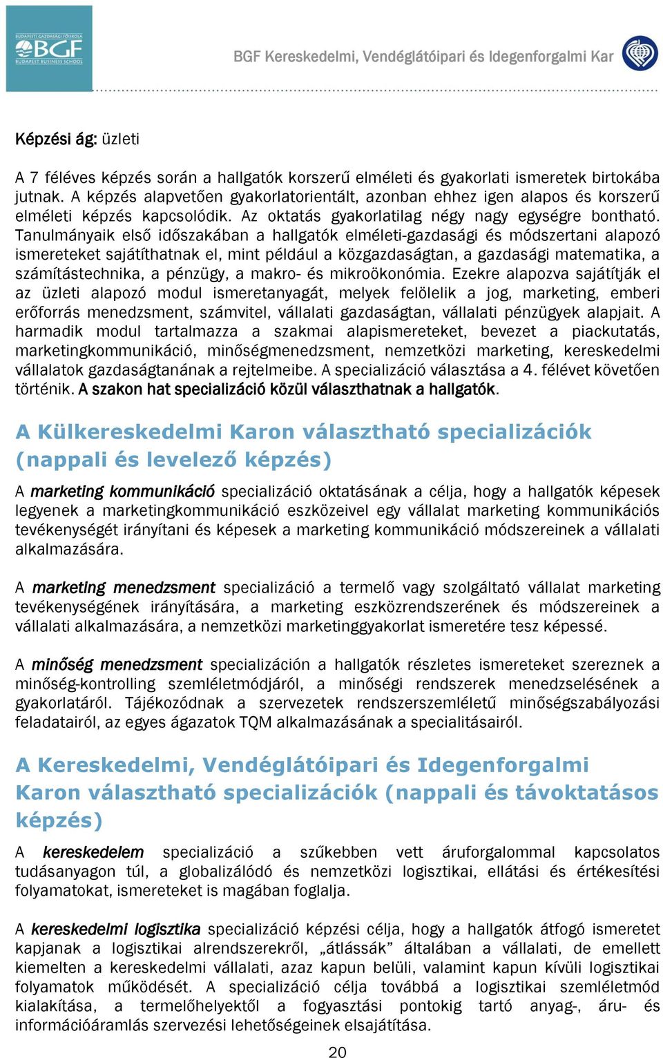 Tanulmányaik első időszakában a hallgatók elméleti-gazdasági és módszertani alapozó ismereteket sajátíthatnak el, mint például a közgazdaságtan, a gazdasági matematika, a számítástechnika, a pénzügy,