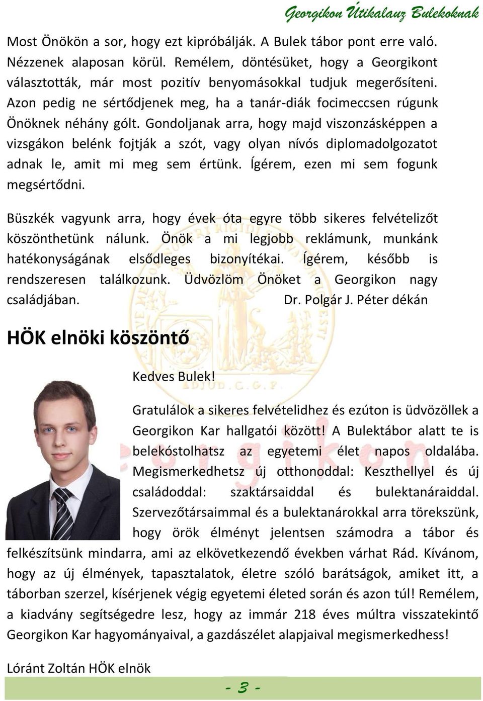 Gondoljanak arra, hogy majd viszonzásképpen a vizsgákon belénk fojtják a szót, vagy olyan nívós diplomadolgozatot adnak le, amit mi meg sem értünk. Ígérem, ezen mi sem fogunk megsértődni.
