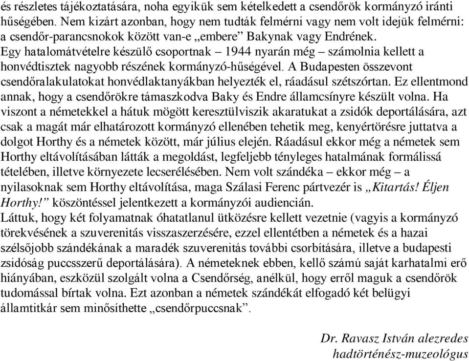 Egy hatalomátvételre készülő csoportnak 1944 nyarán még számolnia kellett a honvédtisztek nagyobb részének kormányzó-hűségével.