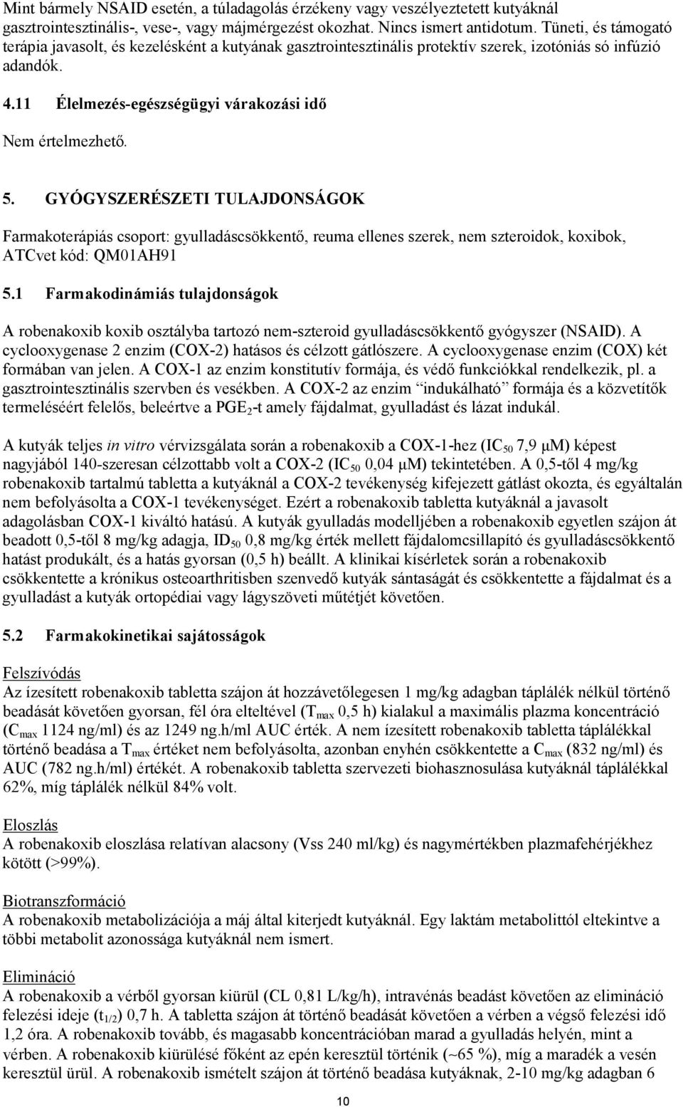 GYÓGYSZERÉSZETI TULAJDONSÁGOK Farmakoterápiás csoport: gyulladáscsökkentő, reuma ellenes szerek, nem szteroidok, koxibok, ATCvet kód: QM01AH91 5.