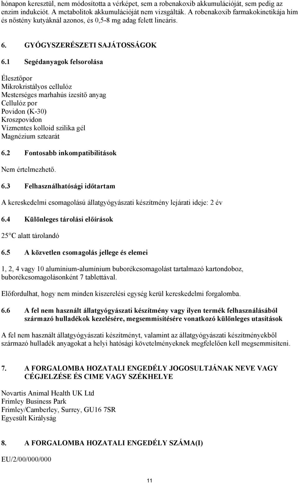 1 Segédanyagok felsorolása Élesztőpor Mikrokristályos cellulóz Mesterséges marhahús ízesítő anyag Cellulóz por Povidon (K-30) Kroszpovidon Vízmentes kolloid szilika gél Magnézium sztearát 6.