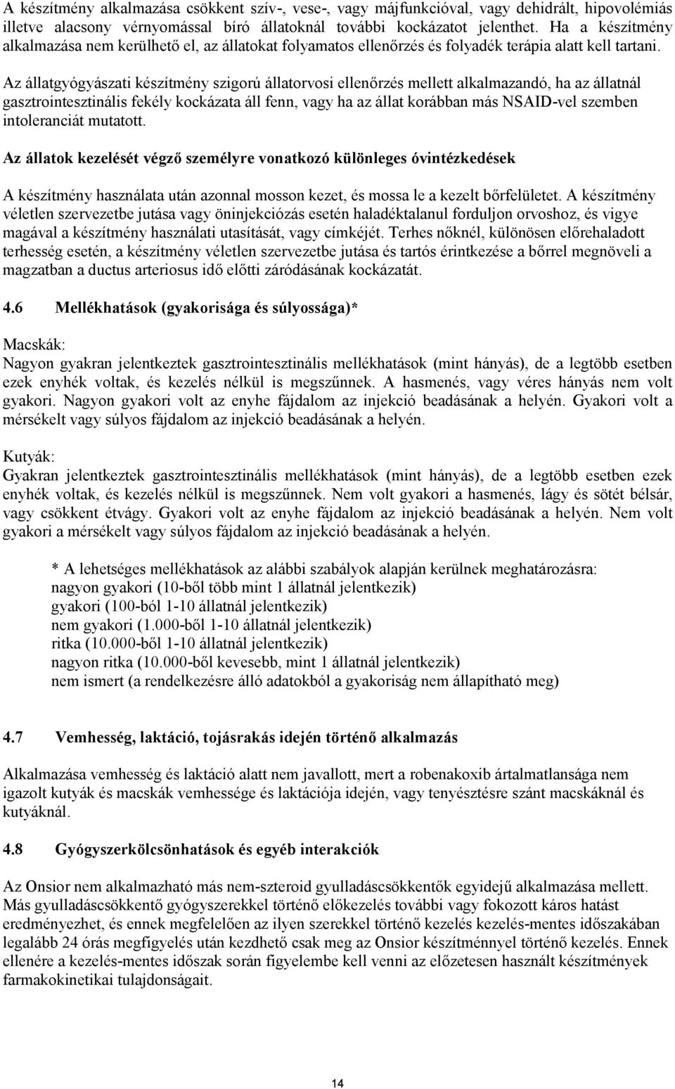 Az állatgyógyászati készítmény szigorú állatorvosi ellenőrzés mellett alkalmazandó, ha az állatnál gasztrointesztinális fekély kockázata áll fenn, vagy ha az állat korábban más NSAID-vel szemben