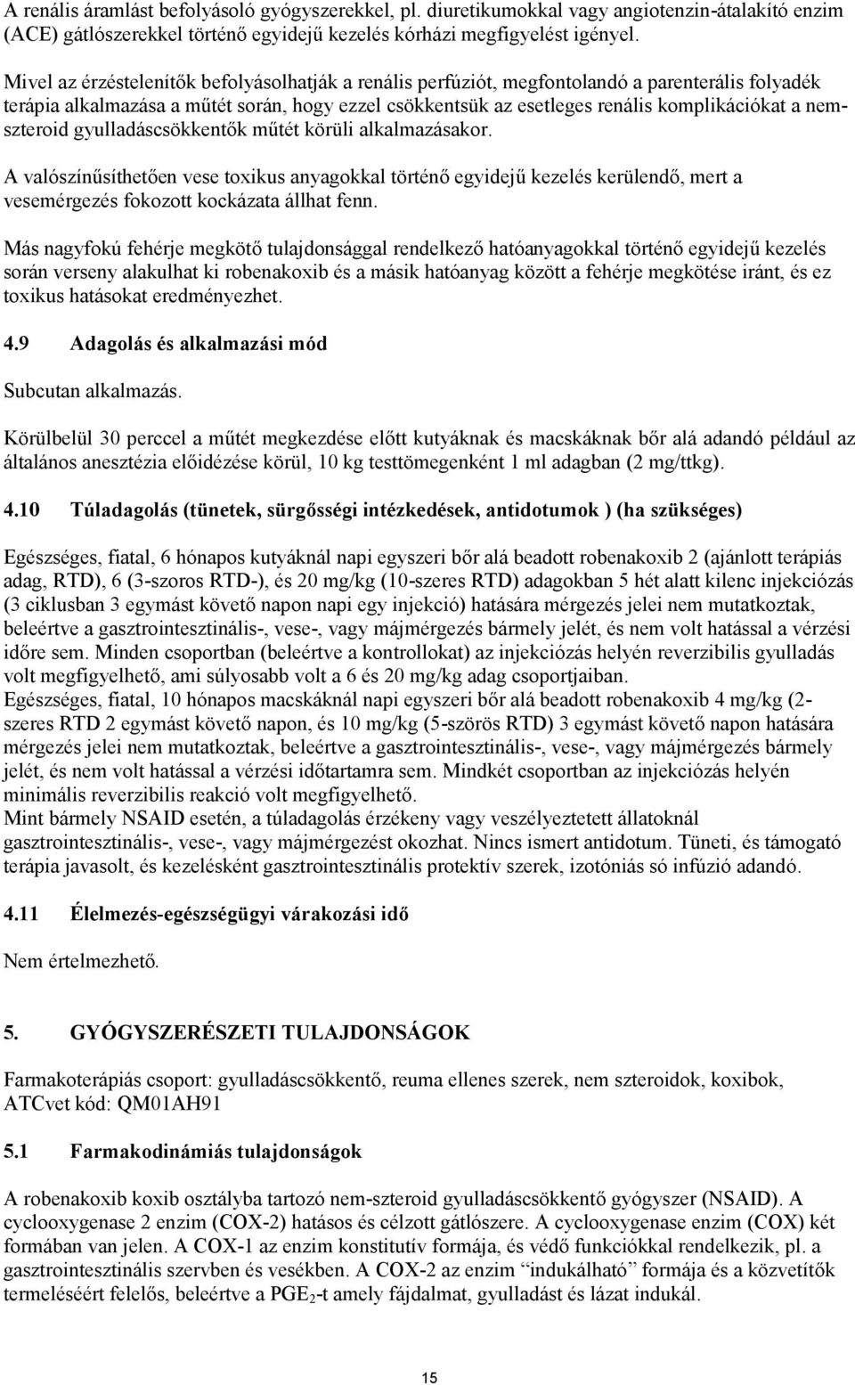 nemszteroid gyulladáscsökkentők műtét körüli alkalmazásakor. A valószínűsíthetően vese toxikus anyagokkal történő egyidejű kezelés kerülendő, mert a vesemérgezés fokozott kockázata állhat fenn.
