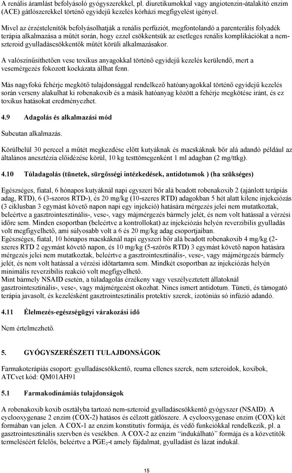 nemszteroid gyulladáscsökkentők műtét körüli alkalmazásakor. A valószínűsíthetően vese toxikus anyagokkal történő egyidejű kezelés kerülendő, mert a vesemérgezés fokozott kockázata állhat fenn.