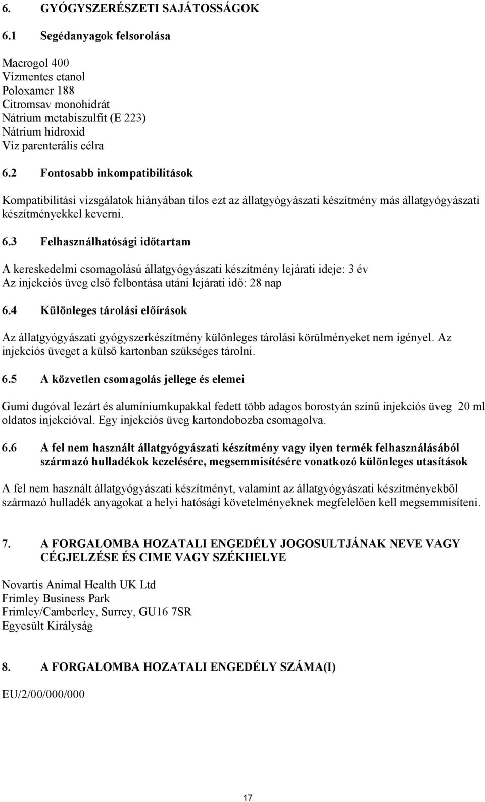 3 Felhasználhatósági időtartam A kereskedelmi csomagolású állatgyógyászati készítmény lejárati ideje: 3 év Az injekciós üveg első felbontása utáni lejárati idő: 28 nap 6.