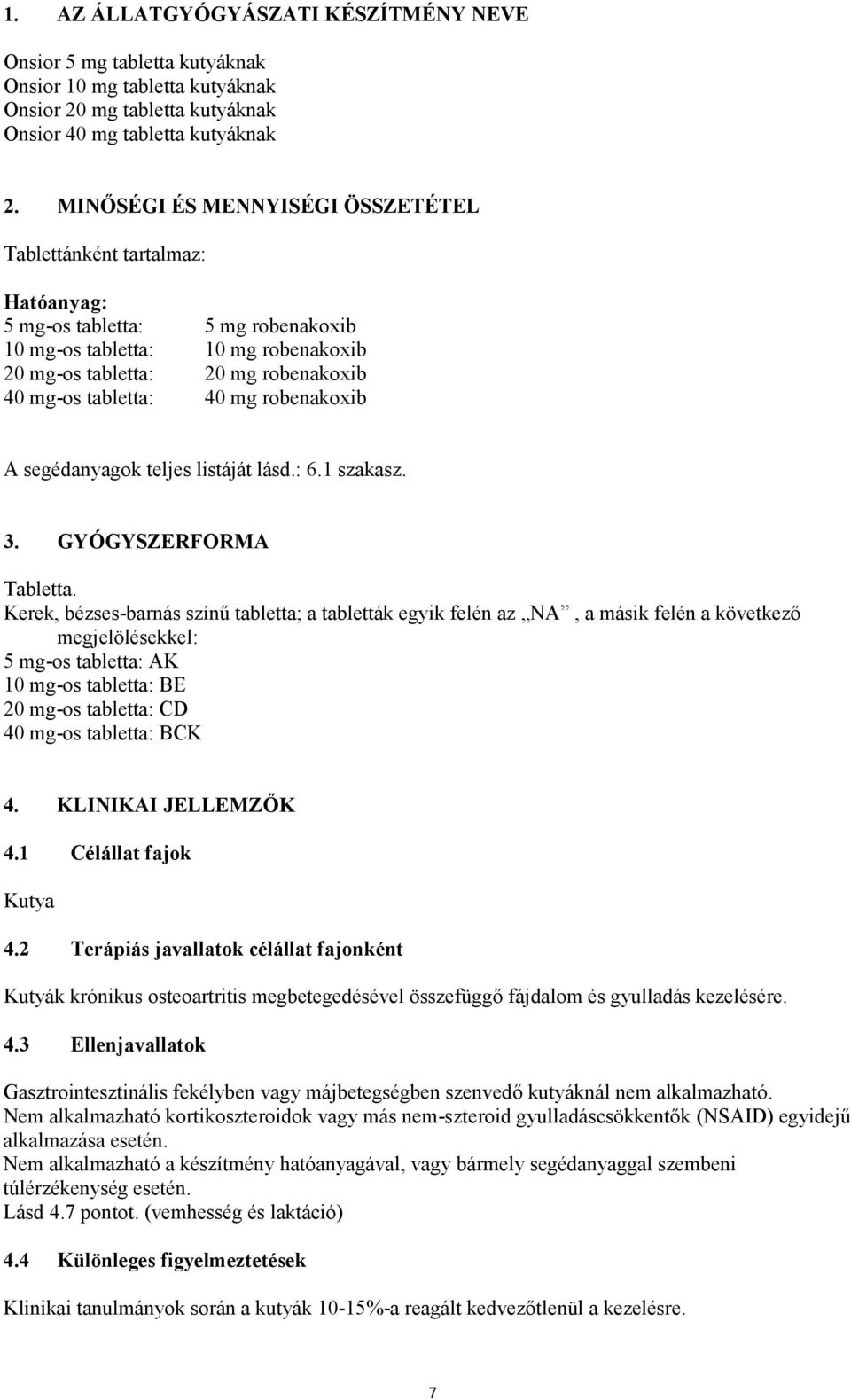 40 mg robenakoxib A segédanyagok teljes listáját lásd.: 6.1 szakasz. 3. GYÓGYSZERFORMA Tabletta.