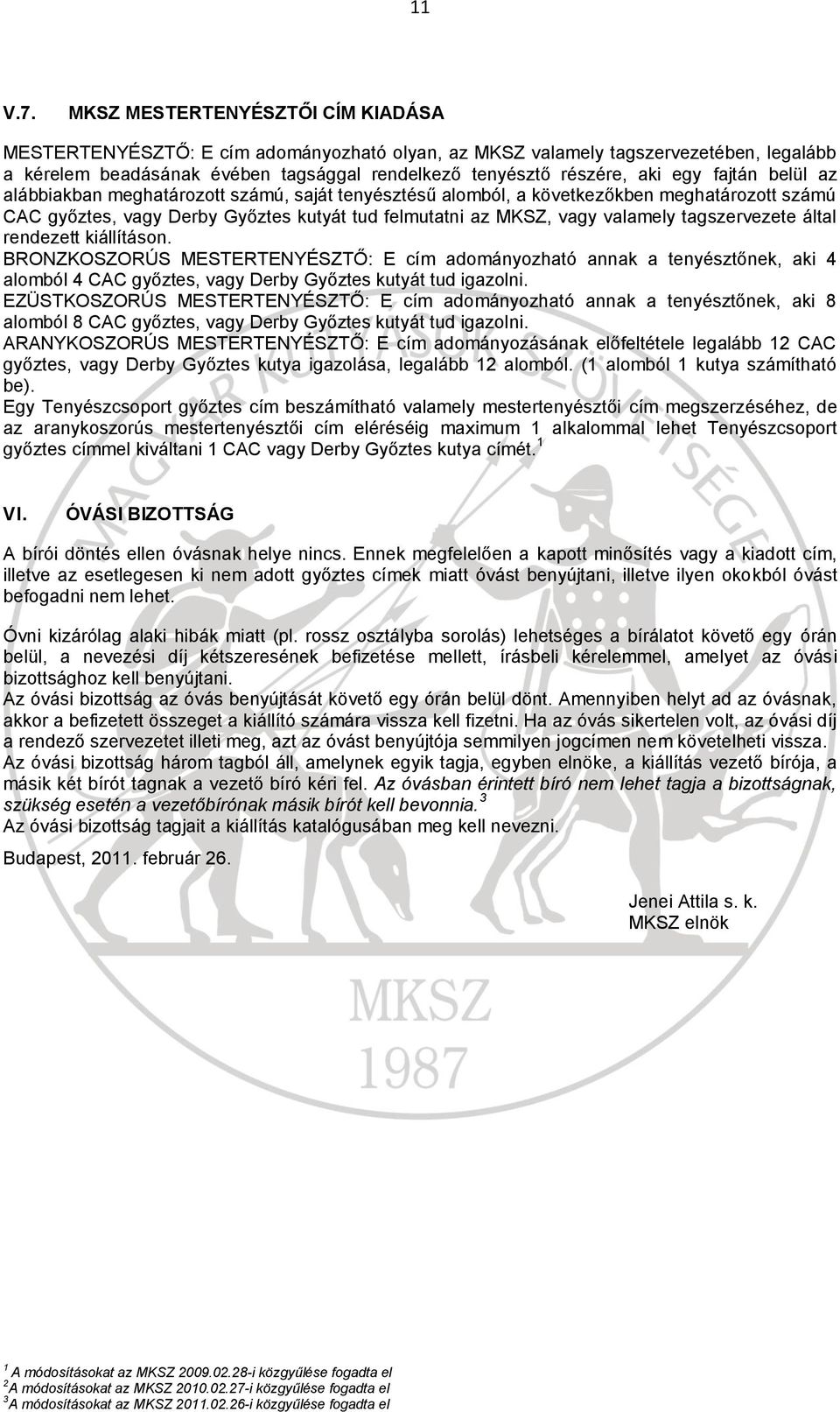 tagszervezete által rendezett kiállításon. BRONZKOSZORÚS MESTERTENYÉSZTŐ: E cím adományozható annak a tenyésztőnek, aki 4 alomból 4 CAC győztes, vagy Derby Győztes kutyát tud igazolni.