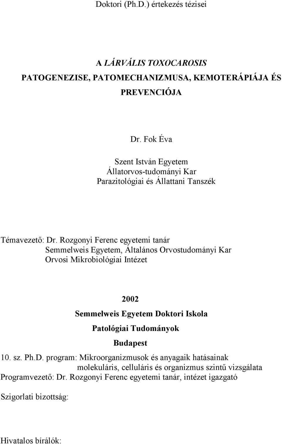 Rozgonyi Ferenc egyetemi tanár Semmelweis Egyetem, Általános Orvostudományi Kar Orvosi Mikrobiológiai Intézet 2002 Semmelweis Egyetem Doktori Iskola