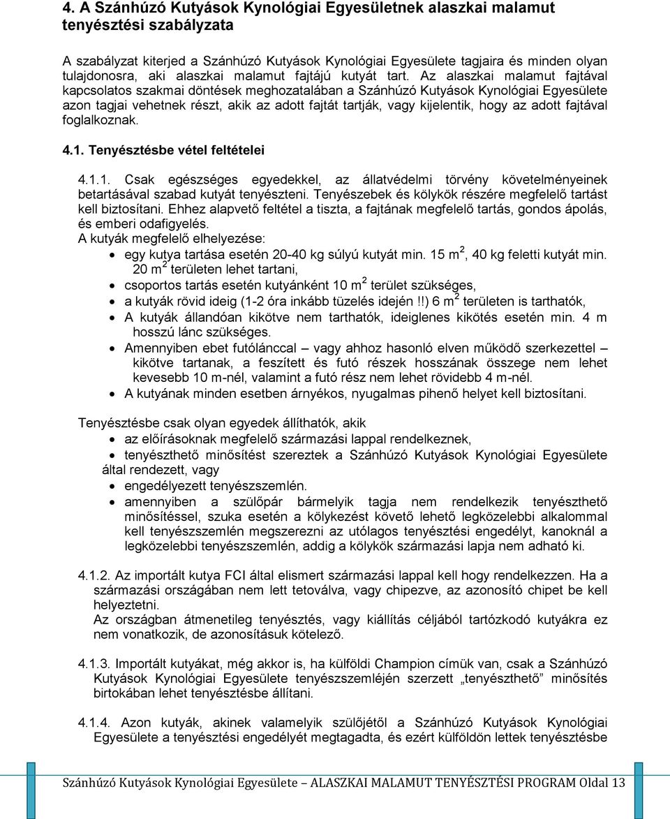 Az alaszkai malamut fajtával kapcsolatos szakmai döntések meghozatalában a Szánhúzó Kutyások Kynológiai Egyesülete azon tagjai vehetnek részt, akik az adott fajtát tartják, vagy kijelentik, hogy az