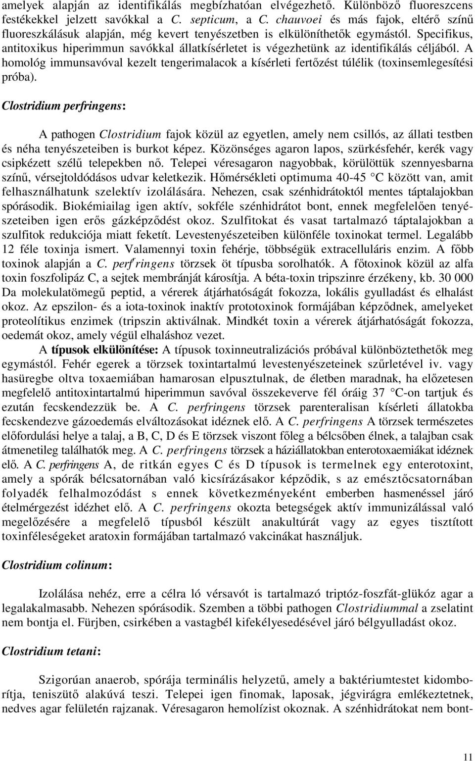 Specifikus, antitoxikus hiperimmun savókkal állatkísérletet is végezhetünk az identifikálás céljából.