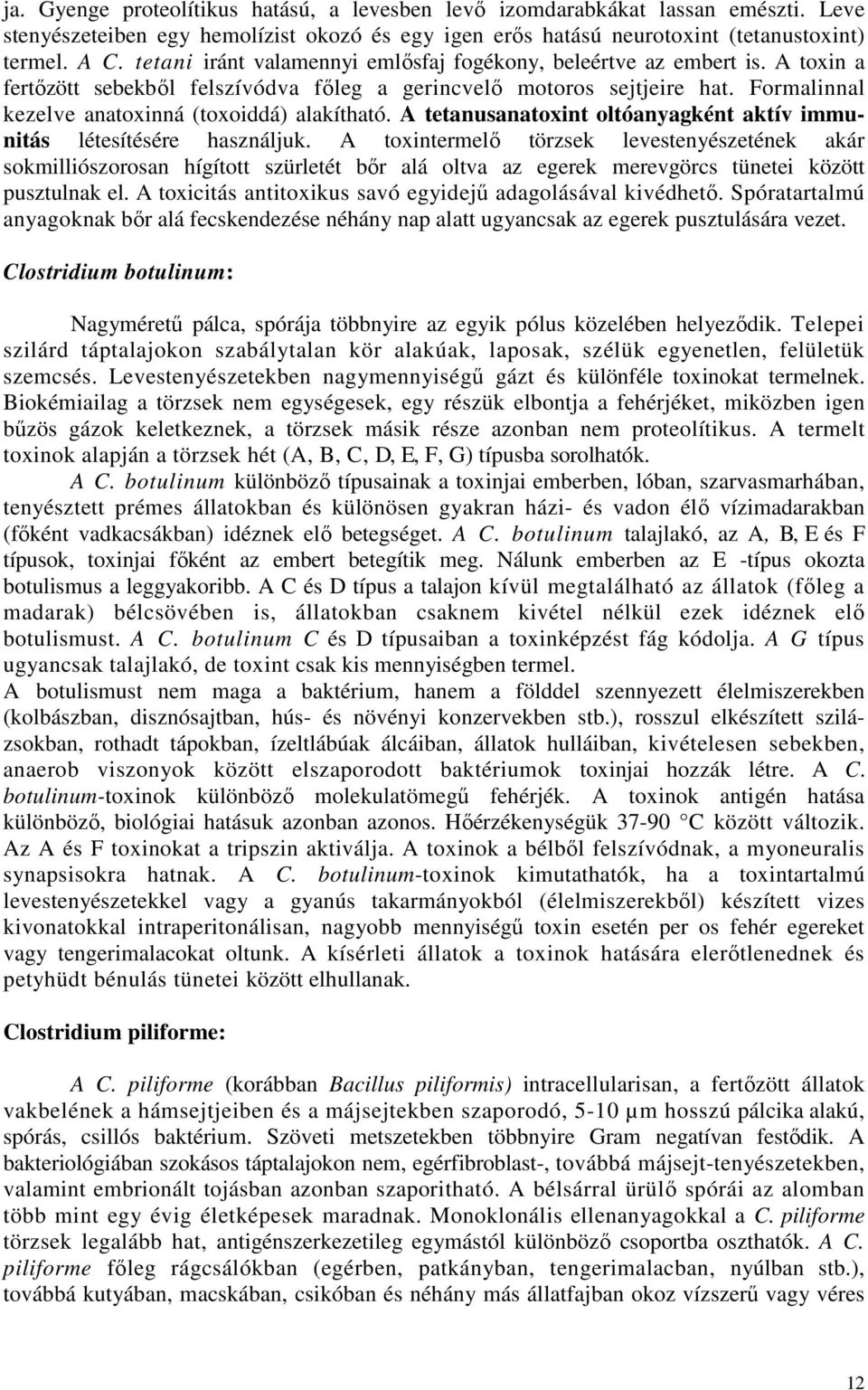 Formalinnal kezelve anatoxinná (toxoiddá) alakítható. A tetanusanatoxint oltóanyagként aktív immunitás létesítésére használjuk.