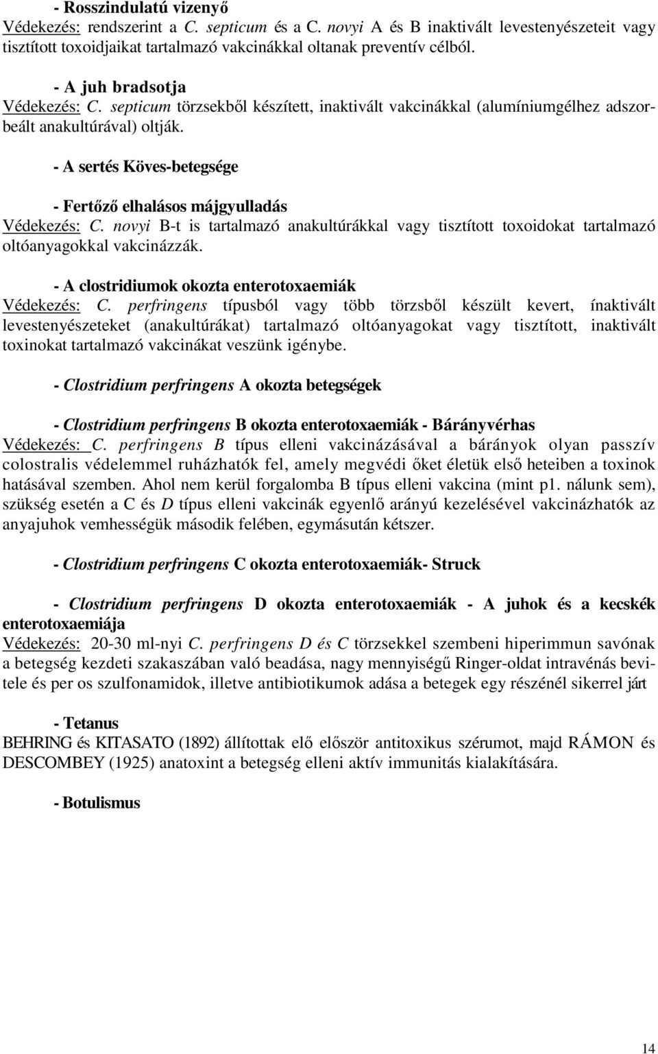 - A sertés Köves-betegsége - Fertızı elhalásos májgyulladás Védekezés: C. novyi B-t is tartalmazó anakultúrákkal vagy tisztított toxoidokat tartalmazó oltóanyagokkal vakcinázzák.