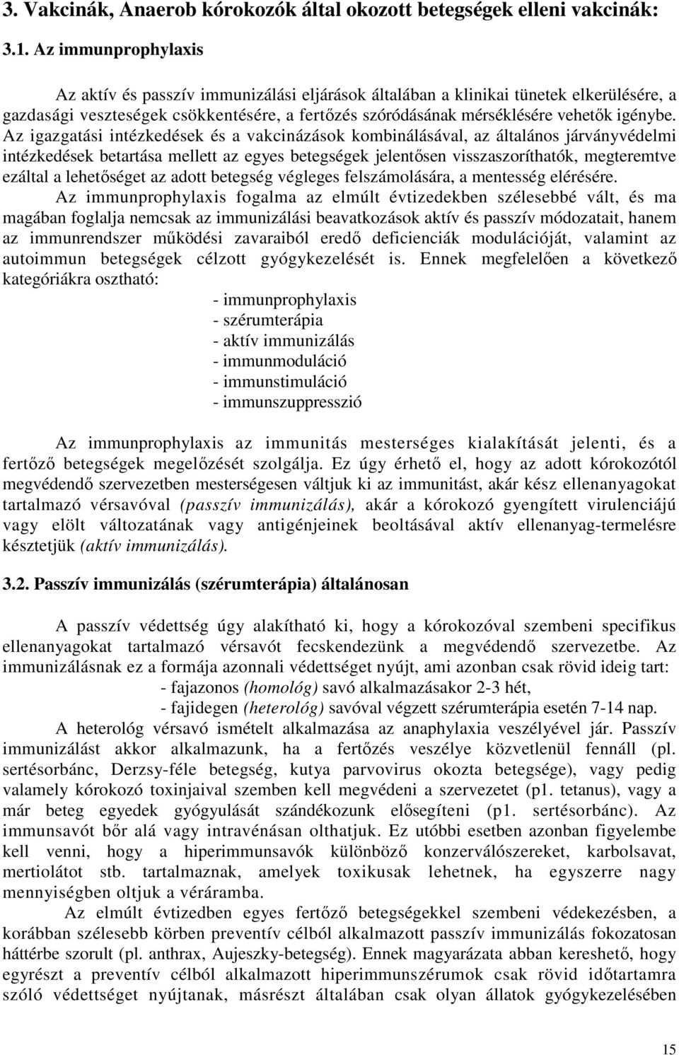Az igazgatási intézkedések és a vakcinázások kombinálásával, az általános járványvédelmi intézkedések betartása mellett az egyes betegségek jelentısen visszaszoríthatók, megteremtve ezáltal a