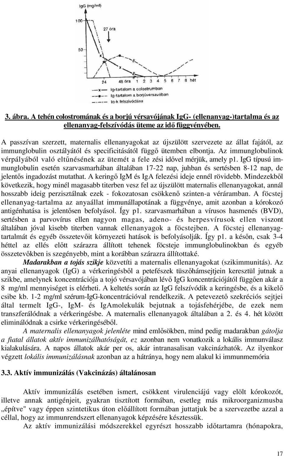 Az immunglobulinok vérpályából való eltőnésének az ütemét a fele zési idıvel mérjük, amely p1.