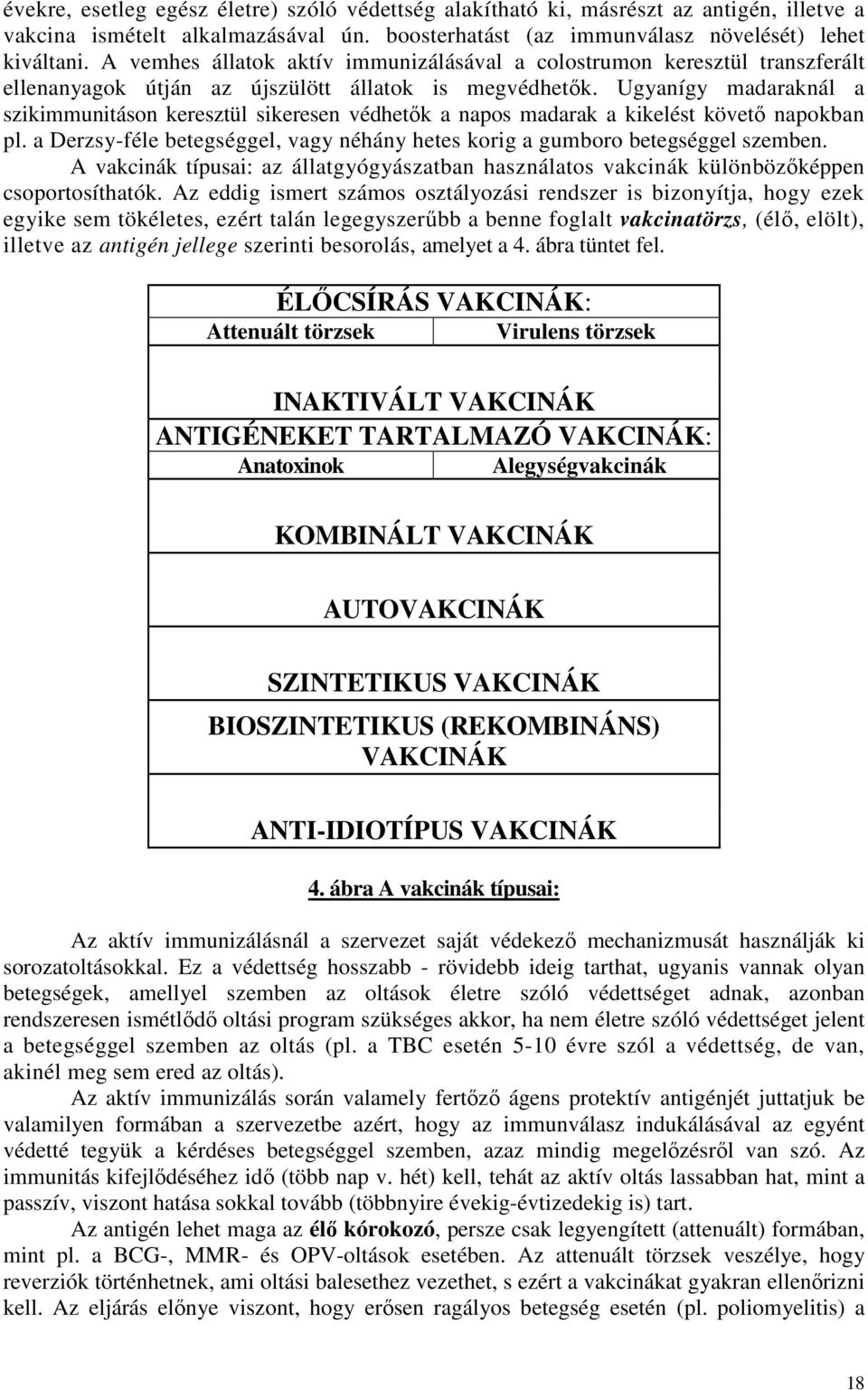 Ugyanígy madaraknál a szikimmunitáson keresztül sikeresen védhetık a napos madarak a kikelést követı napokban pl. a Derzsy-féle betegséggel, vagy néhány hetes korig a gumboro betegséggel szemben.